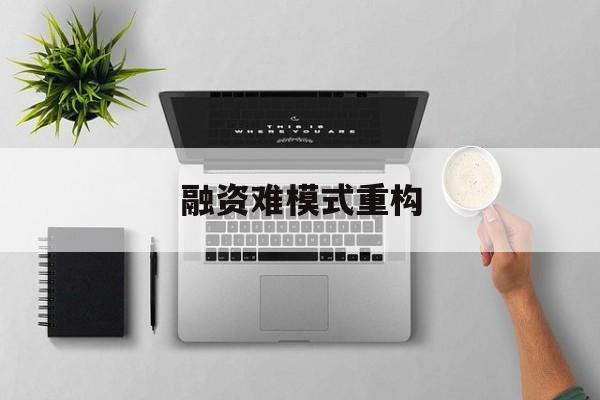 马鞍山市融资难模式重构(融资难的主要表现)